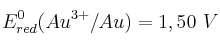 E^0_{red} (Au^{3+} / Au) = 1,50\ V