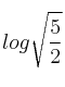 log \sqrt{\frac{5}{2}}