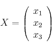 X=\left( \begin{array}{c} x_1  \\ x_2 \\ x_3 \end{array} \right)