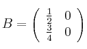 B=\left(\begin{array}{cc}\frac{1}{2}&0\\\frac{3}{4}&0\end{array}\right)