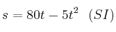 s = 80t - 5t^2\ \ (SI)