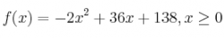 f(x) = - 2x^2 + 36x + 138, x\ge 0
