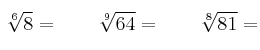 \sqrt[6]{8}= \qquad \sqrt[9]{64}= \qquad \sqrt[8]{81}=
