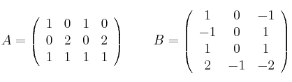  A =
\left(
\begin{array}{cccc}
     1 & 0 & 1 & 0
  \\ 0 & 2 & 0 & 2
  \\ 1 & 1 & 1 & 1

\end{array}
\right)
\qquad
B =
\left(
\begin{array}{ccc}
     1 & 0 & -1
  \\ -1 & 0 & 1
  \\  1 & 0 & 1
  \\  2 & -1 & -2
\end{array}
\right)

