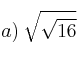 a) \: \sqrt{\sqrt{16}}
