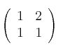 \left(\begin{array}{cc}1&2\\1&1\end{array}\right)