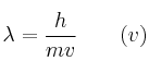 \lambda = \frac{h}{mv}  \qquad (v)