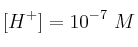 [H^+]=10^{-7}\ M