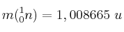 m(^{1}_{0}n) = 1,008665\ u