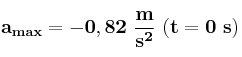 \bf a_{max} = -0,82\ \frac{m}{s^2}\ (t = 0\ s)