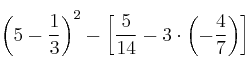 \left( 5-\frac{1}{3} \right)^2 - \left[ \frac{5}{14}-3 \cdot \left(-\frac{4}{7}\right) \right]