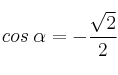 cos \: \alpha = - \frac{\sqrt{2}}{2}
