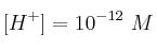 [H^+]=10^{-12}\ M