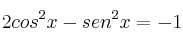 2 cos^2 x - sen^2 x = -1