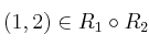 (1,2)\in R_1\circ R_2