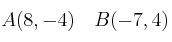 A(8, -4) \quad B(-7, 4)
