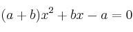 (a+b)x^2 + bx -a = 0