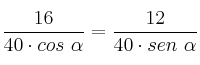 \frac{16}{40\cdot cos\ \alpha}=\frac{12}{40\cdot sen\ \alpha}