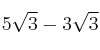 5 \sqrt{3} - 3 \sqrt{3}