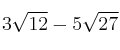 3 \sqrt{12} - 5 \sqrt{27}