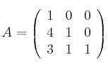 A =
\left(
\begin{array}{ccc}
     1 & 0 & 0
  \\ 4 & 1 & 0
  \\ 3 & 1 & 1

\end{array}
\right)
