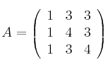  A =
\left(
\begin{array}{ccc}
     1 & 3 & 3
  \\ 1 & 4 & 3
  \\ 1 & 3 & 4
\end{array}
\right)
