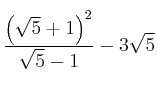 \frac{\left( \sqrt{5}+1 \right)^2}{\sqrt{5}-1} - 3\sqrt{5}