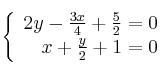 \left\{ \begin{array}{rr}
             2y - \frac{3x}{4} + \frac{5}{2} = 0\\
             x + \frac{y}{2} + 1  = 0
             \end{array}
   \right.