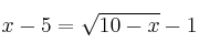 x-5 = \sqrt{10-x} -1
