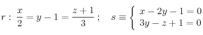 r: \: \frac{x}{2}=y-1=\frac{z+1}{3} \: ; \quad 
s \equiv 
\left\{
\begin{array}{l}
x-2y-1=0 \\
3y-z+1=0 \\

\end{array}
\right.
