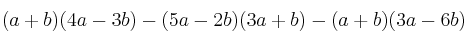 (a+b)(4a-3b) - (5a-2b)(3a+b) - (a+b)(3a-6b)